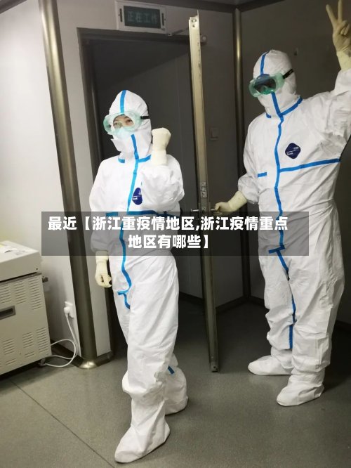 最近【浙江重疫情地区,浙江疫情重点地区有哪些】-第2张图片