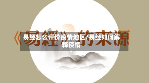 易经怎么评价疫情地区/易经如何解释疫情