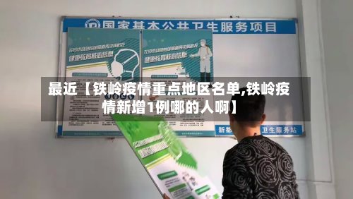 最近【铁岭疫情重点地区名单,铁岭疫情新增1例哪的人啊】-第3张图片