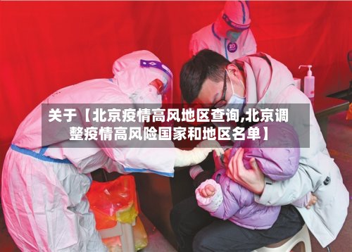 关于【北京疫情高风地区查询,北京调整疫情高风险国家和地区名单】