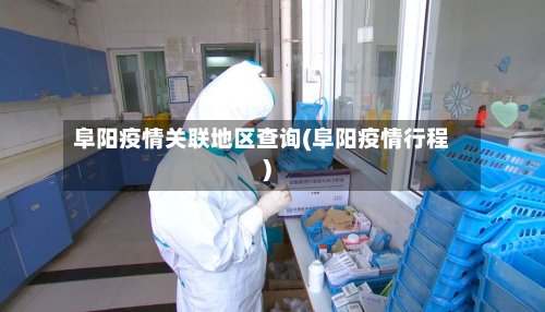 阜阳疫情关联地区查询(阜阳疫情行程)-第2张图片