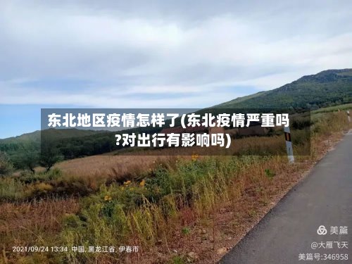 东北地区疫情怎样了(东北疫情严重吗?对出行有影响吗)