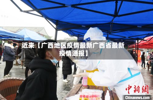 近来【广西地区疫情最新广西省最新疫情通报】-第3张图片