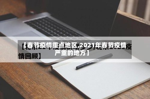 【春节疫情重点地区,2021年春节疫情严重的地方】