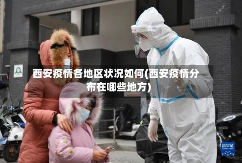 西安疫情各地区状况如何(西安疫情分布在哪些地方)-第2张图片