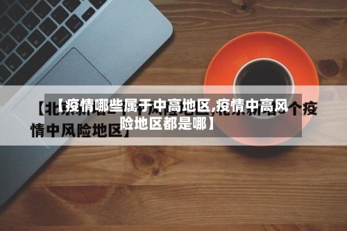 【疫情哪些属于中高地区,疫情中高风险地区都是哪】