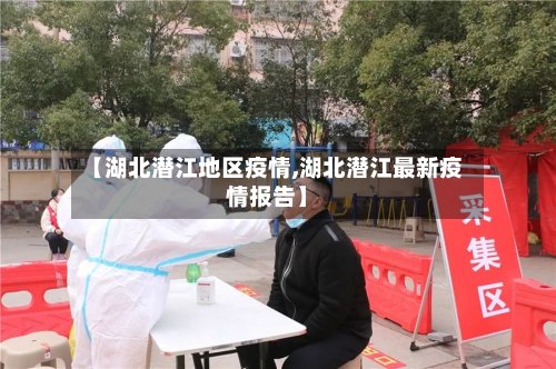 【湖北潜江地区疫情,湖北潜江最新疫情报告】-第2张图片