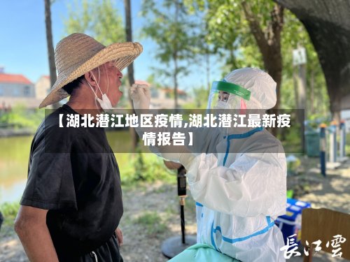 【湖北潜江地区疫情,湖北潜江最新疫情报告】