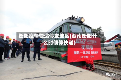 衡阳疫情快递停发地区(湖南衡阳什么时候停快递)