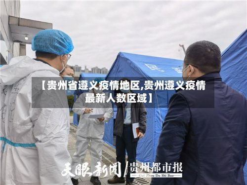 【贵州省遵义疫情地区,贵州遵义疫情最新人数区域】-第3张图片