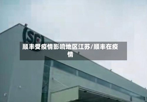 顺丰受疫情影响地区江苏/顺丰在疫情-第3张图片