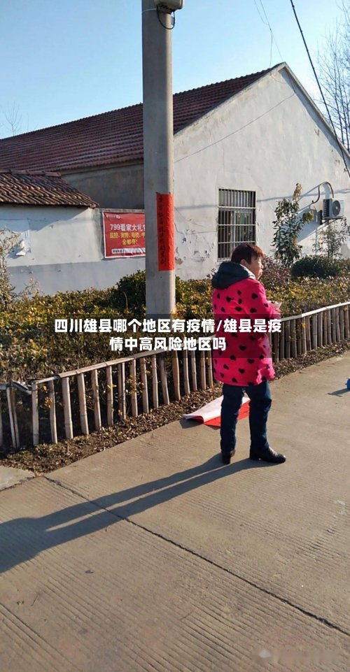 四川雄县哪个地区有疫情/雄县是疫情中高风险地区吗-第3张图片