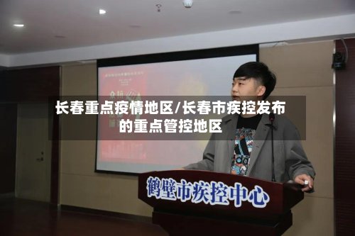长春重点疫情地区/长春市疾控发布的重点管控地区-第3张图片