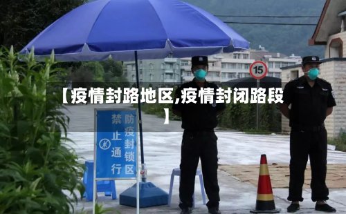 【疫情封路地区,疫情封闭路段】-第2张图片