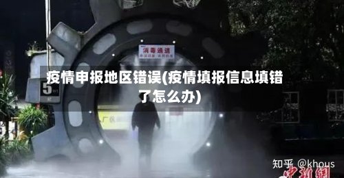 疫情申报地区错误(疫情填报信息填错了怎么办)-第2张图片
