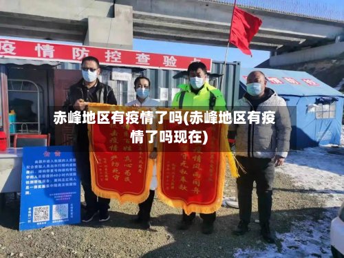 赤峰地区有疫情了吗(赤峰地区有疫情了吗现在)-第2张图片