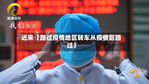 近来【路过疫情地区转车从疫情区路过】