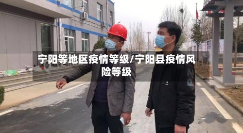 宁阳等地区疫情等级/宁阳县疫情风险等级