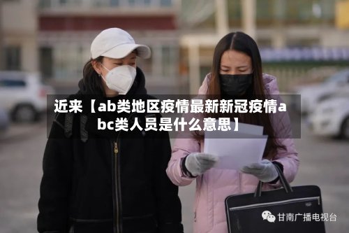 近来【ab类地区疫情最新新冠疫情abc类人员是什么意思】-第2张图片