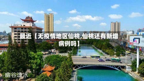 最近【无疫情地区仙桃,仙桃还有新增病例吗】