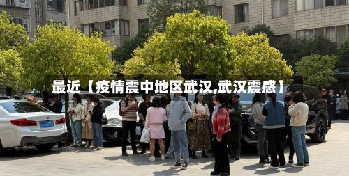 最近【疫情震中地区武汉,武汉震感】