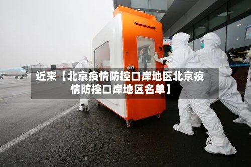 近来【北京疫情防控口岸地区北京疫情防控口岸地区名单】