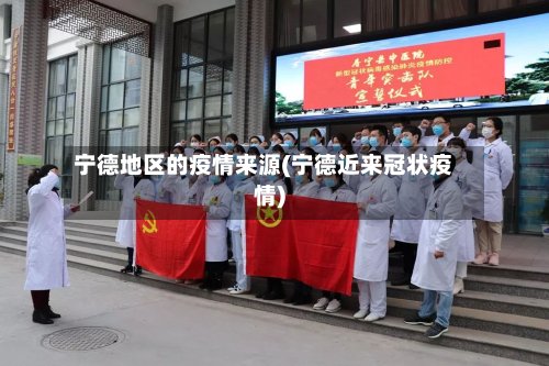 宁德地区的疫情来源(宁德近来冠状疫情)
