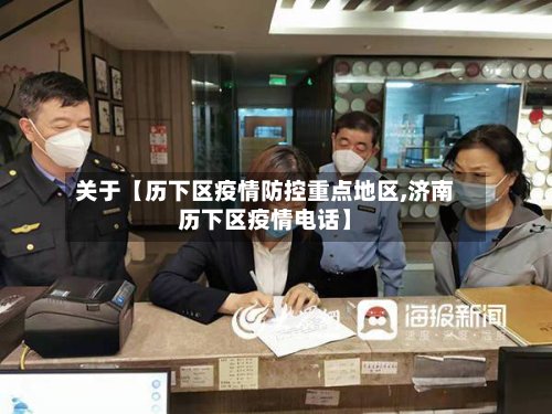 关于【历下区疫情防控重点地区,济南历下区疫情电话】-第2张图片