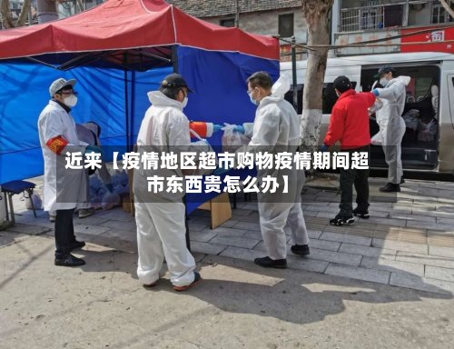 近来【疫情地区超市购物疫情期间超市东西贵怎么办】-第2张图片