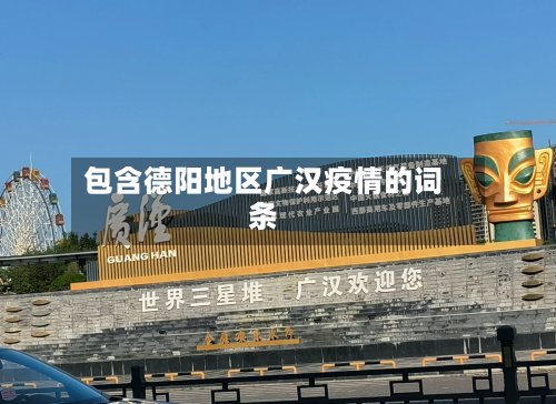 包含德阳地区广汉疫情的词条-第2张图片