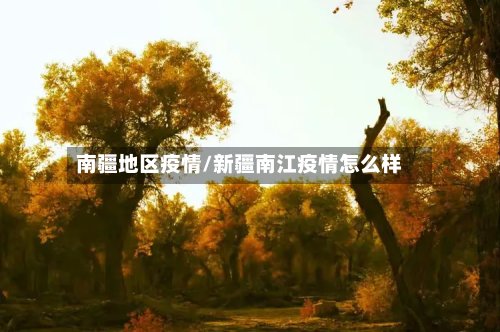 南疆地区疫情/新疆南江疫情怎么样