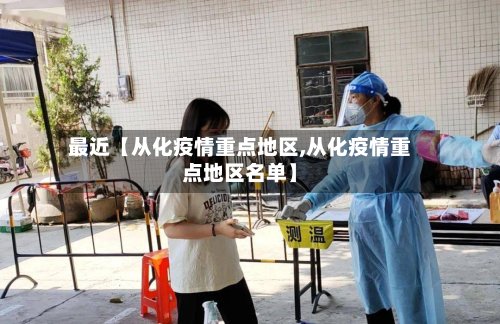 最近【从化疫情重点地区,从化疫情重点地区名单】