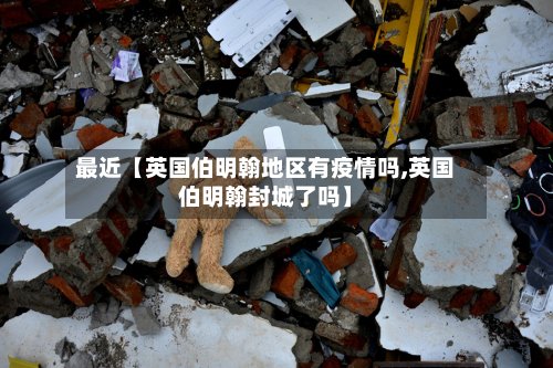 最近【英国伯明翰地区有疫情吗,英国伯明翰封城了吗】