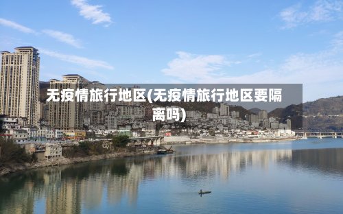 无疫情旅行地区(无疫情旅行地区要隔离吗)-第2张图片