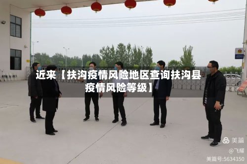 近来【扶沟疫情风险地区查询扶沟县疫情风险等级】