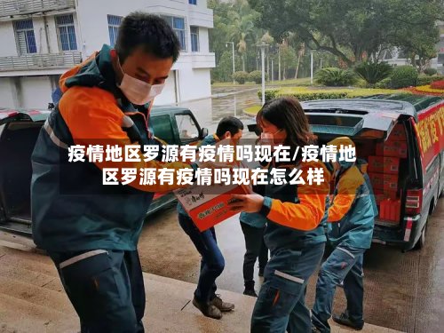 疫情地区罗源有疫情吗现在/疫情地区罗源有疫情吗现在怎么样