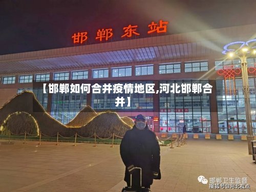 【邯郸如何合并疫情地区,河北邯郸合并】