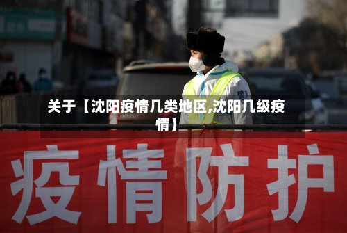 关于【沈阳疫情几类地区,沈阳几级疫情】