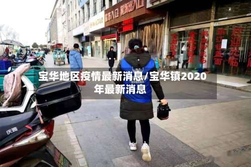 宝华地区疫情最新消息/宝华镇2020年最新消息-第3张图片