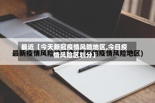 最近【今天新冠疫情风险地区,今日疫情风险区划分】