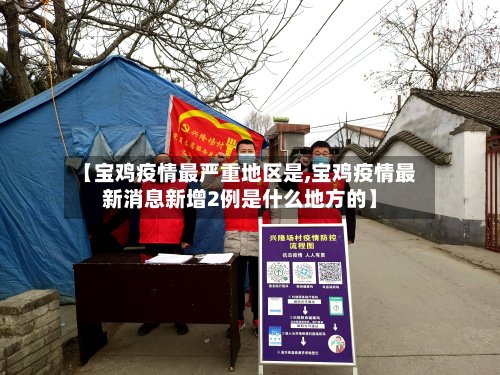 【宝鸡疫情最严重地区是,宝鸡疫情最新消息新增2例是什么地方的】
