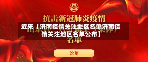 近来【济南疫情关注地区名单济南疫情关注地区名单公布】