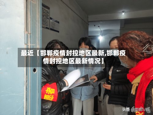 最近【邯郸疫情封控地区最新,邯郸疫情封控地区最新情况】-第3张图片