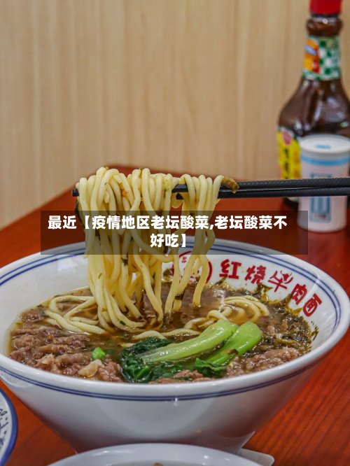 最近【疫情地区老坛酸菜,老坛酸菜不好吃】
