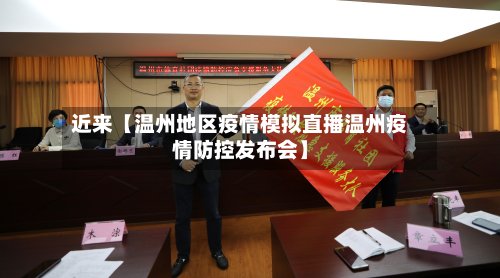近来【温州地区疫情模拟直播温州疫情防控发布会】-第2张图片