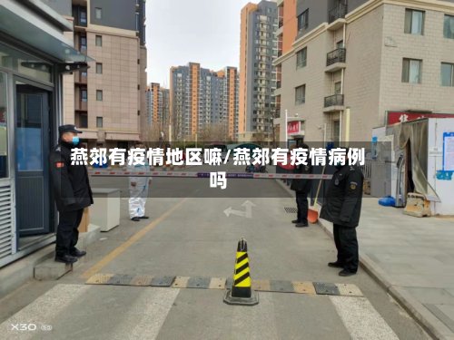 燕郊有疫情地区嘛/燕郊有疫情病例吗