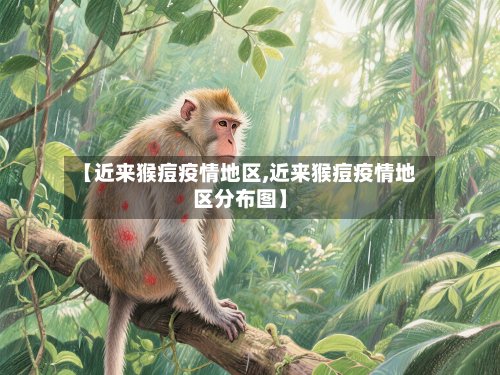 【近来猴痘疫情地区,近来猴痘疫情地区分布图】-第2张图片