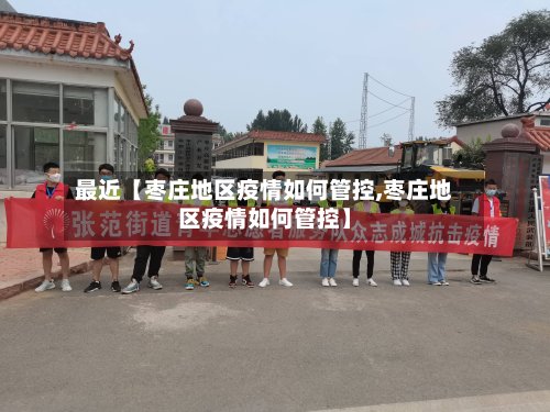 最近【枣庄地区疫情如何管控,枣庄地区疫情如何管控】-第3张图片