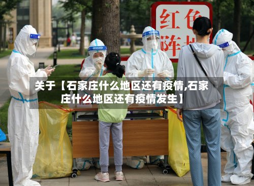 关于【石家庄什么地区还有疫情,石家庄什么地区还有疫情发生】