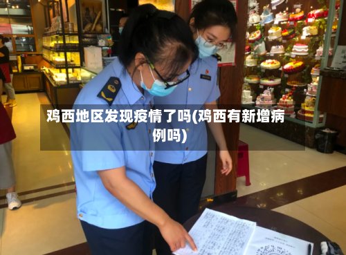 鸡西地区发现疫情了吗(鸡西有新增病例吗)